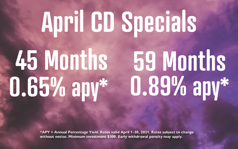 April CD Specials. 45 months at 0.65%25 APY*. 59 months at 0.89%25 APY*.
